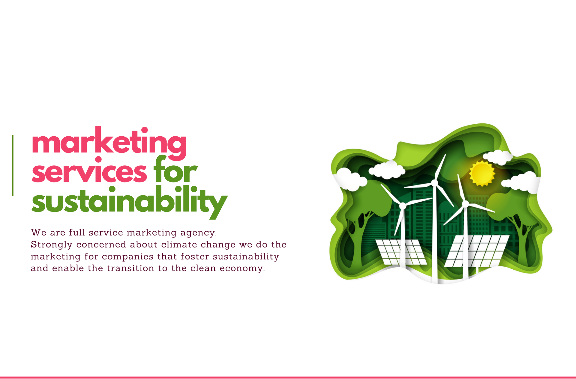 We are full service marketing agency. Strongly concerned about climate change we do the marketing for companies that foster sustainability and enable the transition to the clean economy.(1)